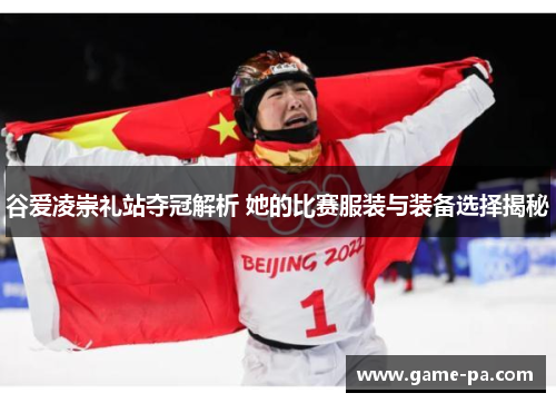 谷爱凌崇礼站夺冠解析 她的比赛服装与装备选择揭秘