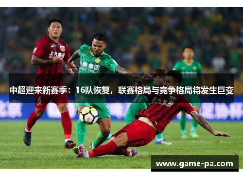中超迎来新赛季：16队恢复，联赛格局与竞争格局将发生巨变