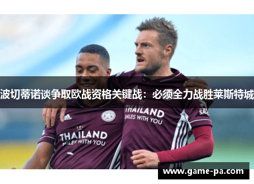 波切蒂诺谈争取欧战资格关键战：必须全力战胜莱斯特城