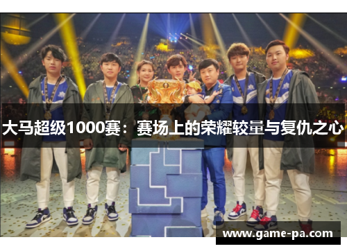 大马超级1000赛：赛场上的荣耀较量与复仇之心