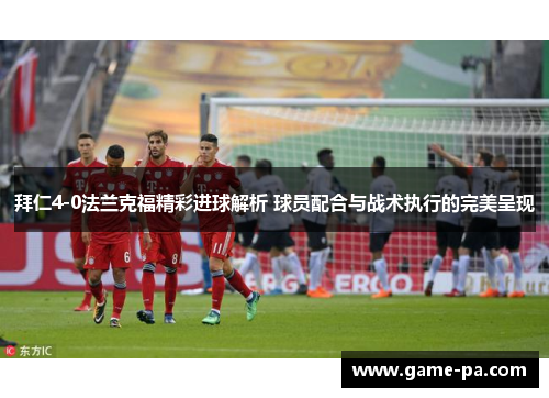 拜仁4-0法兰克福精彩进球解析 球员配合与战术执行的完美呈现