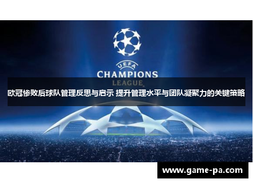 欧冠惨败后球队管理反思与启示 提升管理水平与团队凝聚力的关键策略