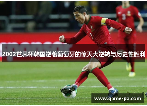 2002世界杯韩国逆袭葡萄牙的惊天大逆转与历史性胜利