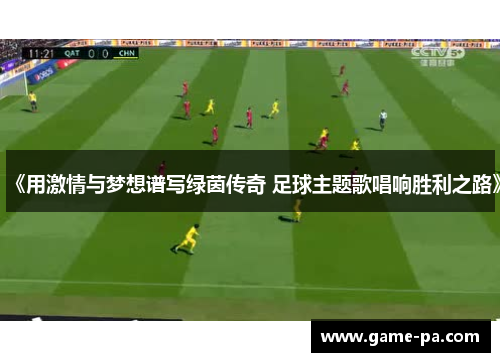 《用激情与梦想谱写绿茵传奇 足球主题歌唱响胜利之路》