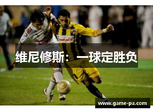 维尼修斯：一球定胜负