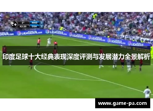 印度足球十大经典表现深度评测与发展潜力全景解析