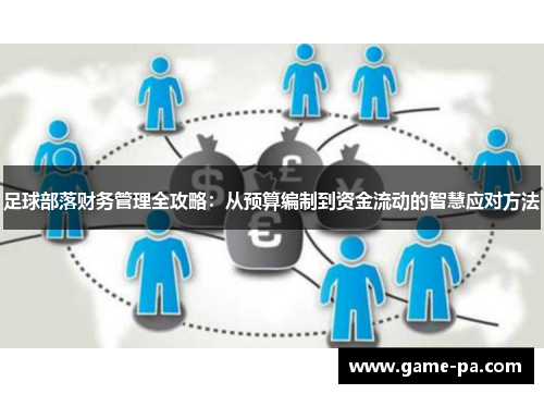 足球部落财务管理全攻略：从预算编制到资金流动的智慧应对方法