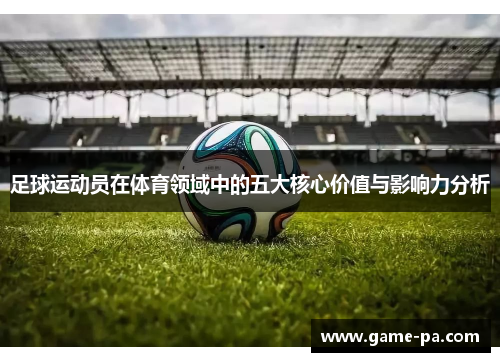 足球运动员在体育领域中的五大核心价值与影响力分析