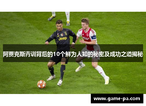 阿贾克斯青训背后的10个鲜为人知的秘密及成功之道揭秘