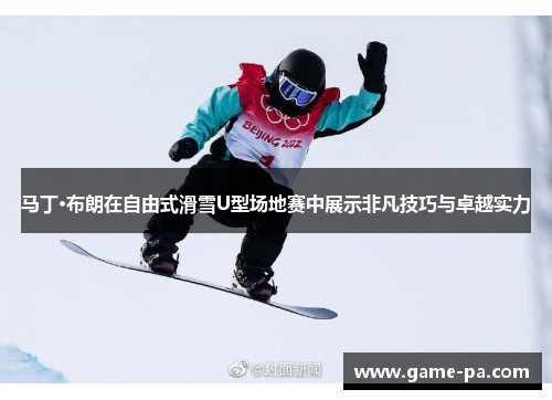 马丁·布朗在自由式滑雪U型场地赛中展示非凡技巧与卓越实力 马丁·布朗在自由式滑雪U型场地赛中展示非凡技巧与卓越实力