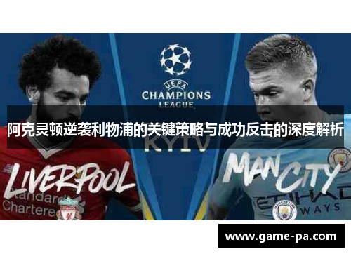 阿克灵顿逆袭利物浦的关键策略与成功反击的深度解析 阿克灵顿逆袭利物浦的关键策略与成功反击的深度解析