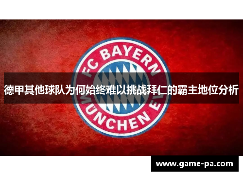 德甲其他球队为何始终难以挑战拜仁的霸主地位分析