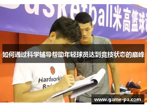 如何通过科学辅导帮助年轻球员达到竞技状态的巅峰 如何通过科学辅导帮助年轻球员达到竞技状态的巅峰