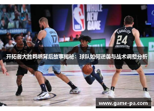 开拓者大胜鹈鹕背后故事揭秘：球队如何逆袭与战术调整分析