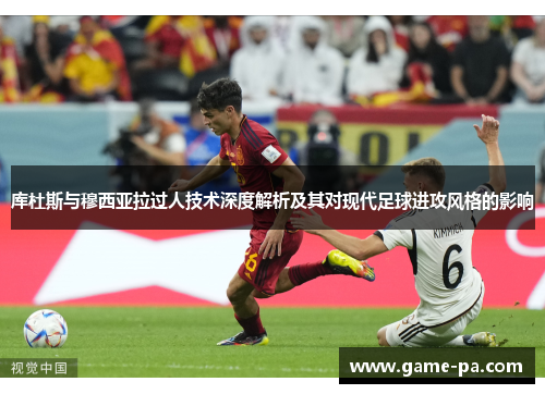 库杜斯与穆西亚拉过人技术深度解析及其对现代足球进攻风格的影响