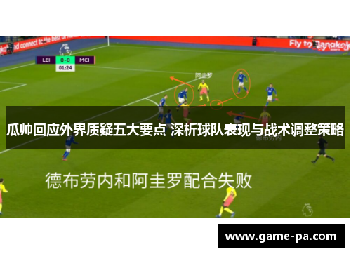 瓜帅回应外界质疑五大要点 深析球队表现与战术调整策略 瓜帅回应外界质疑五大要点 深析球队表现与战术调整策略