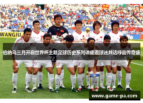 伯纳乌三月开启世界杯主题足球历史系列讲座邀球迷共话绿茵传奇盛 伯纳乌三月开启世界杯主题足球历史系列讲座邀球迷共话绿茵传奇盛