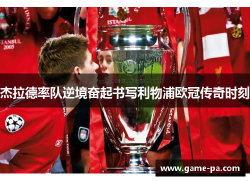 杰拉德率队逆境奋起书写利物浦欧冠传奇时刻