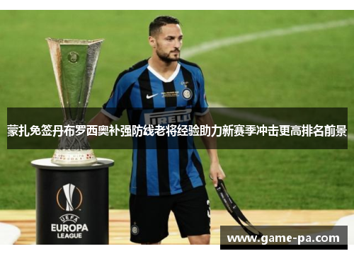 蒙扎免签丹布罗西奥补强防线老将经验助力新赛季冲击更高排名前景
