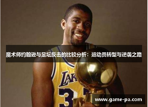魔术师约翰逊与足坛反击的比较分析：运动员转型与逆袭之路