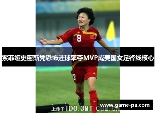 索菲娅史密斯凭恐怖进球率夺MVP成美国女足锋线核心